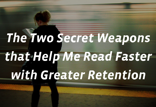 How to Read Faster with Greater Retention: Two Secret Weapons