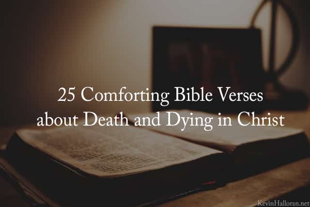 25 Comforting Bible Verses about Death, Dying in Christ 