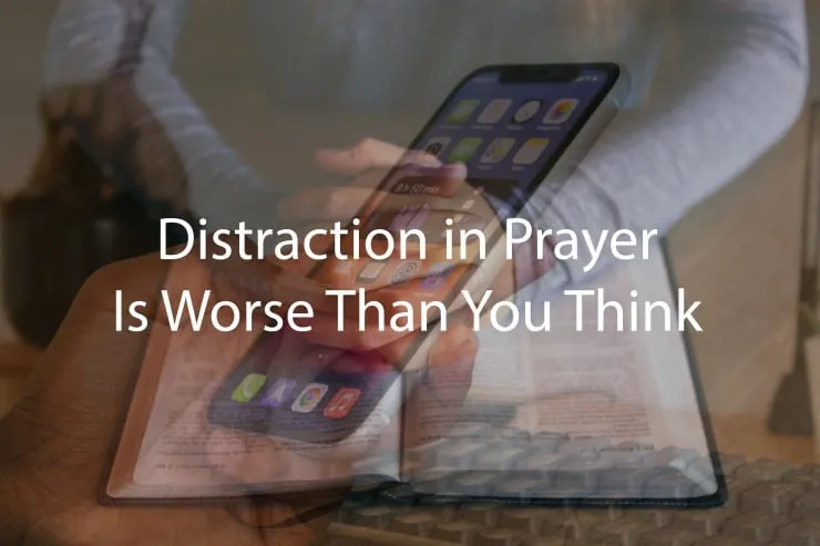 Distraction in Prayer | Prayer Distractions & Growing in Focus