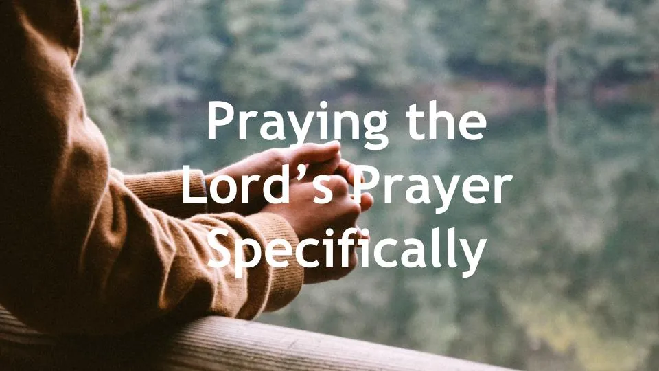 Praying The Lords Prayer Specifically For A Person Or Situation